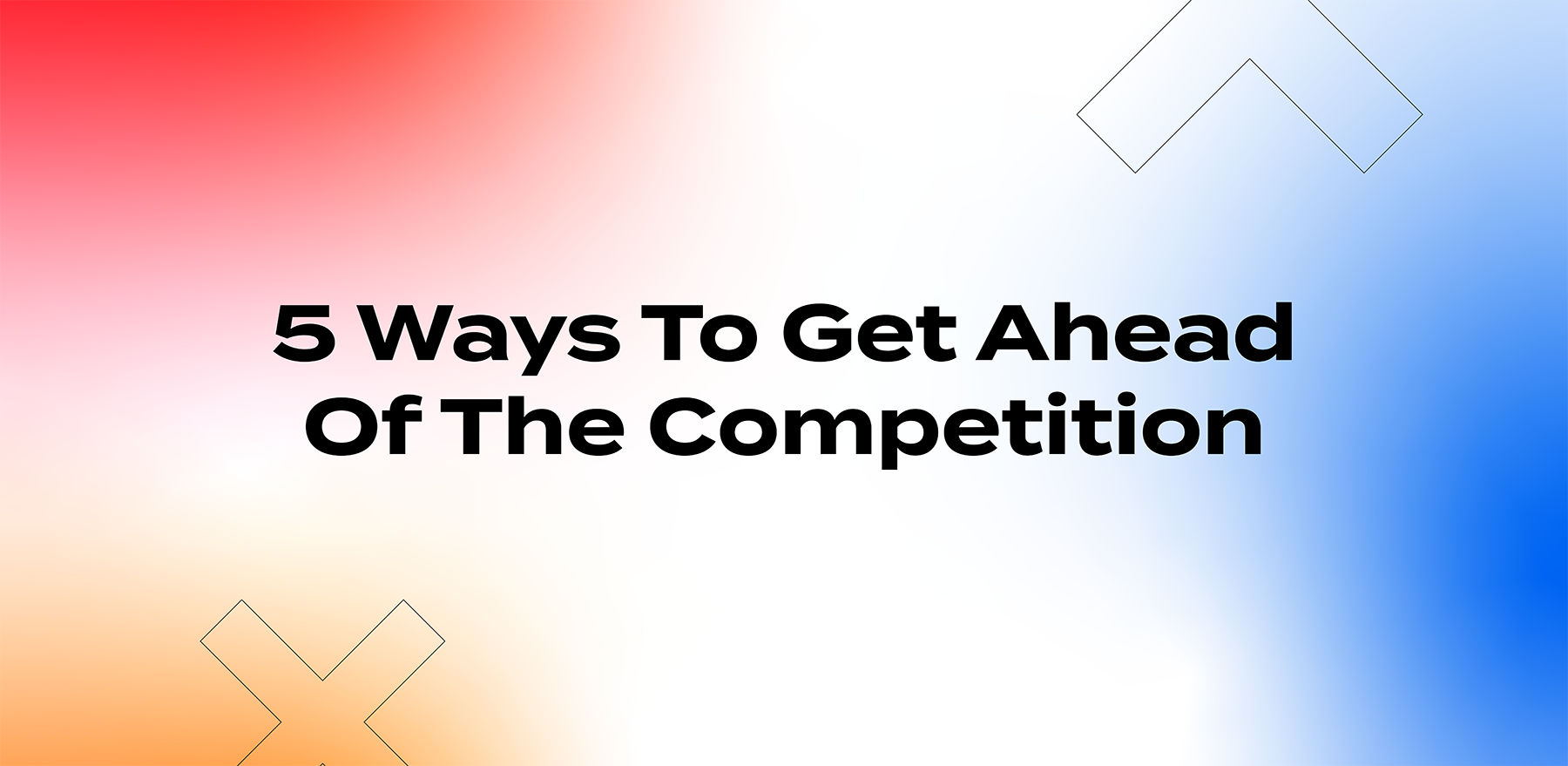 5 ways to get ahead of the competition